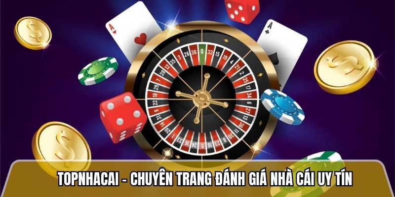 Topnhacai - Chuyên trang đánh giá nhà cái uy tín